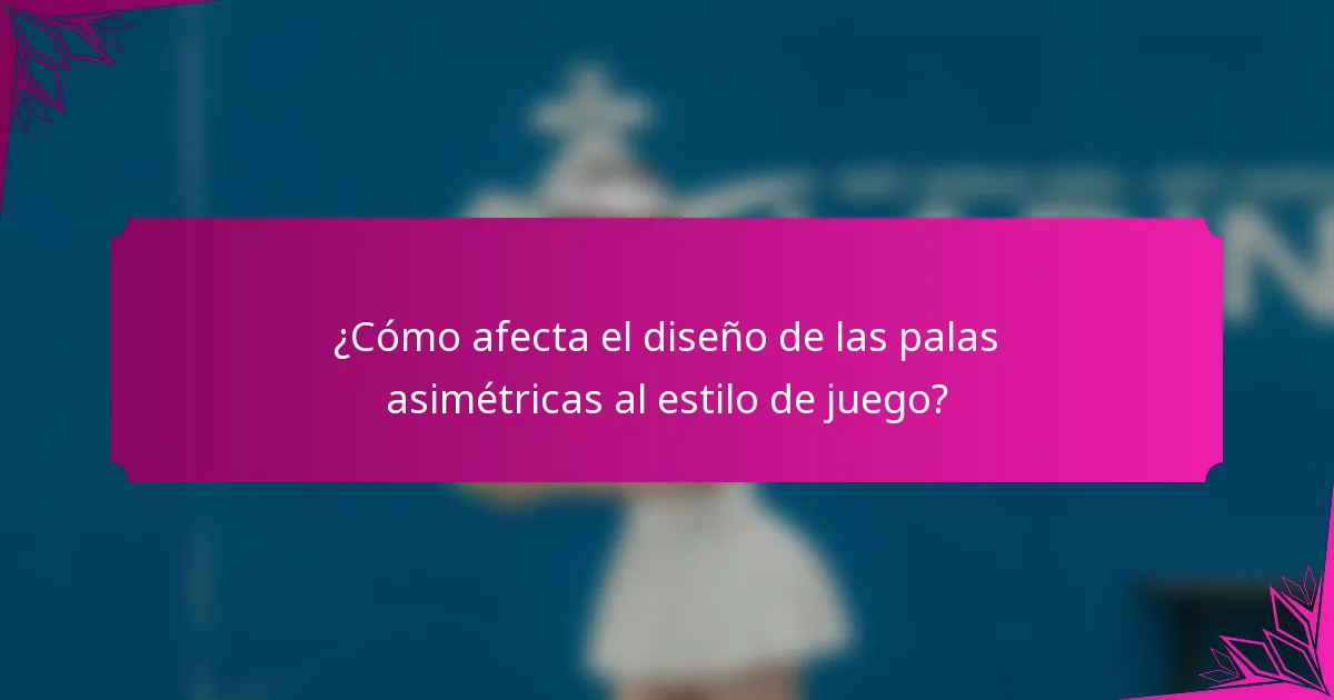 ¿Cómo afecta el diseño de las palas asimétricas al estilo de juego?