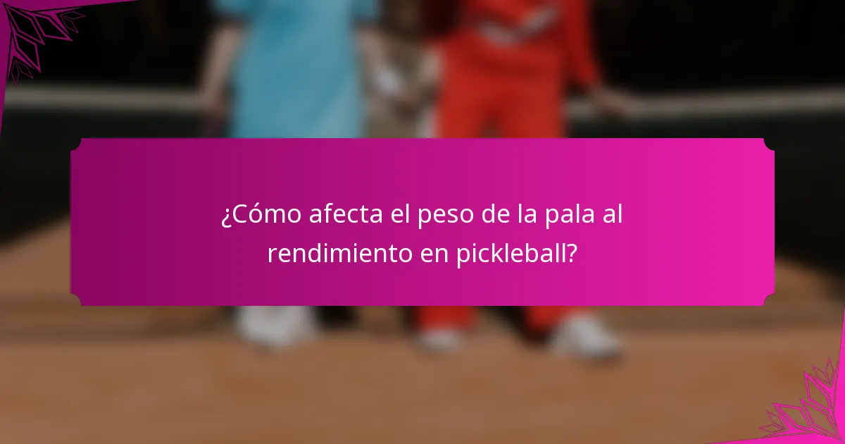 ¿Cómo afecta el peso de la pala al rendimiento en pickleball?