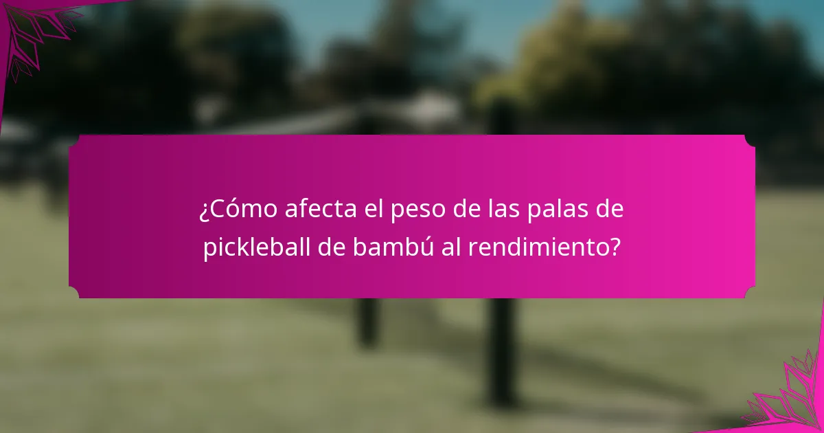 ¿Cómo afecta el peso de las palas de pickleball de bambú al rendimiento?