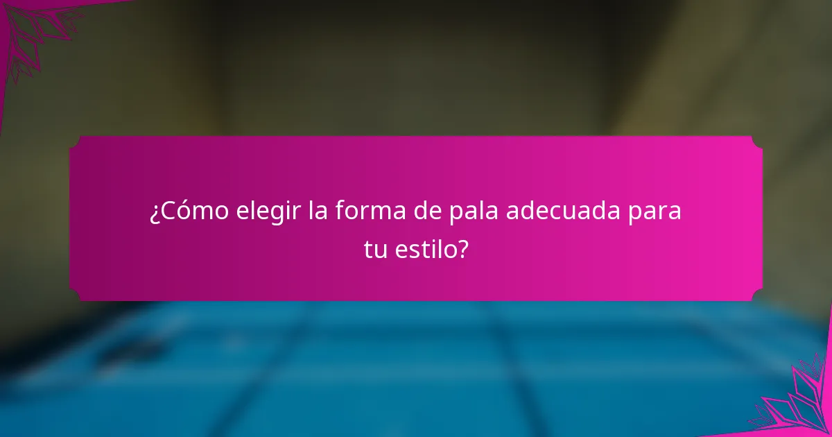 ¿Cómo elegir la forma de pala adecuada para tu estilo?