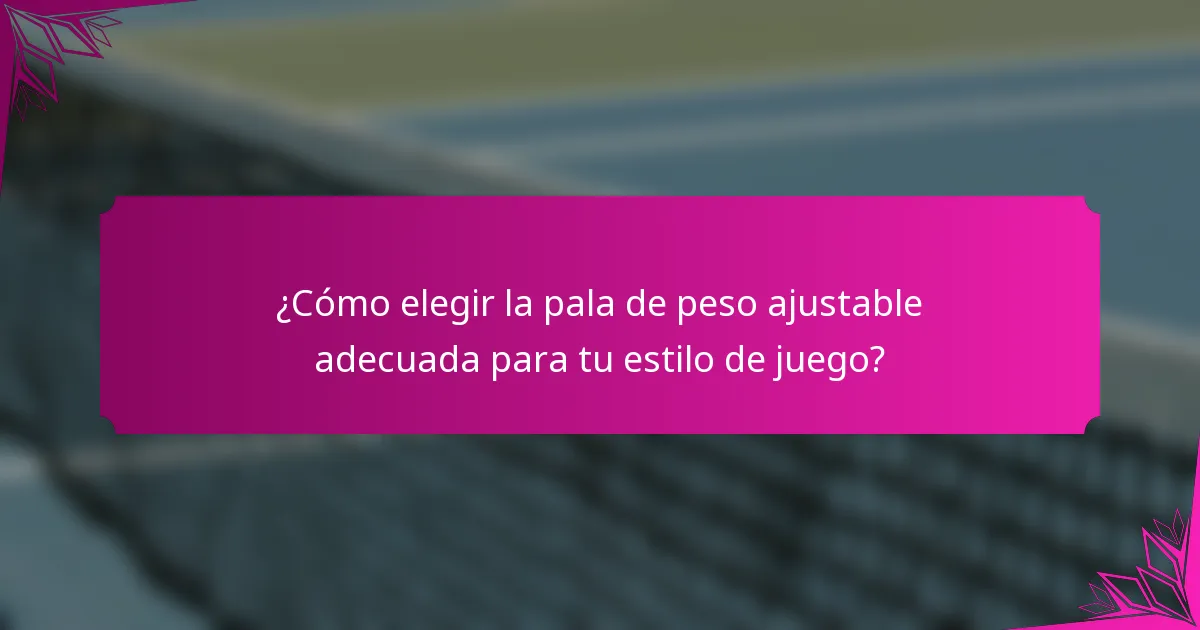 ¿Cómo elegir la pala de peso ajustable adecuada para tu estilo de juego?