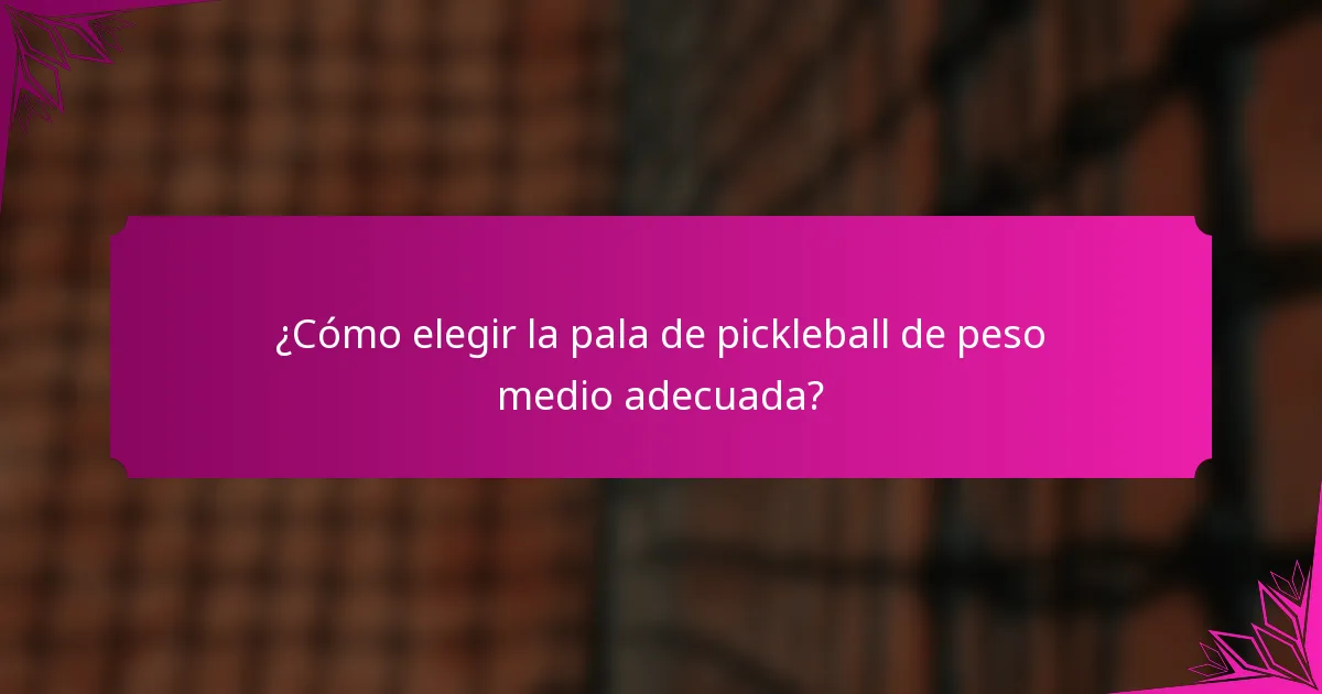 ¿Cómo elegir la pala de pickleball de peso medio adecuada?