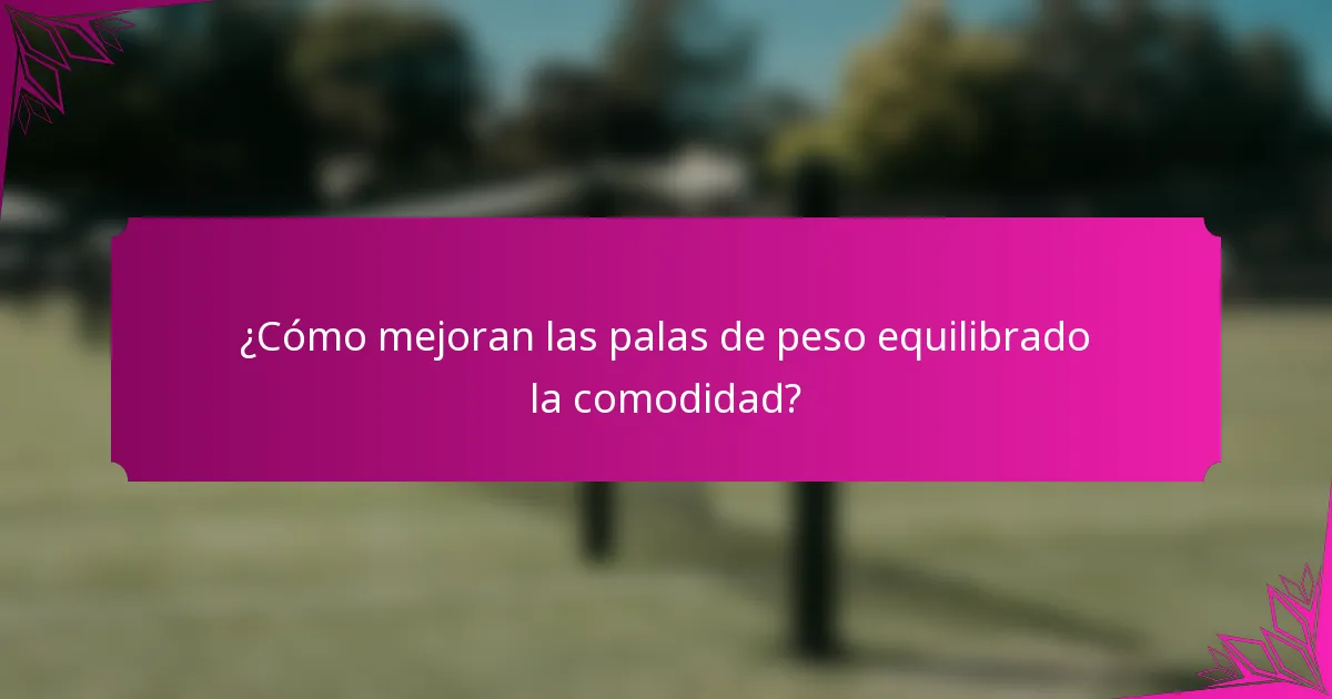¿Cómo mejoran las palas de peso equilibrado la comodidad?
