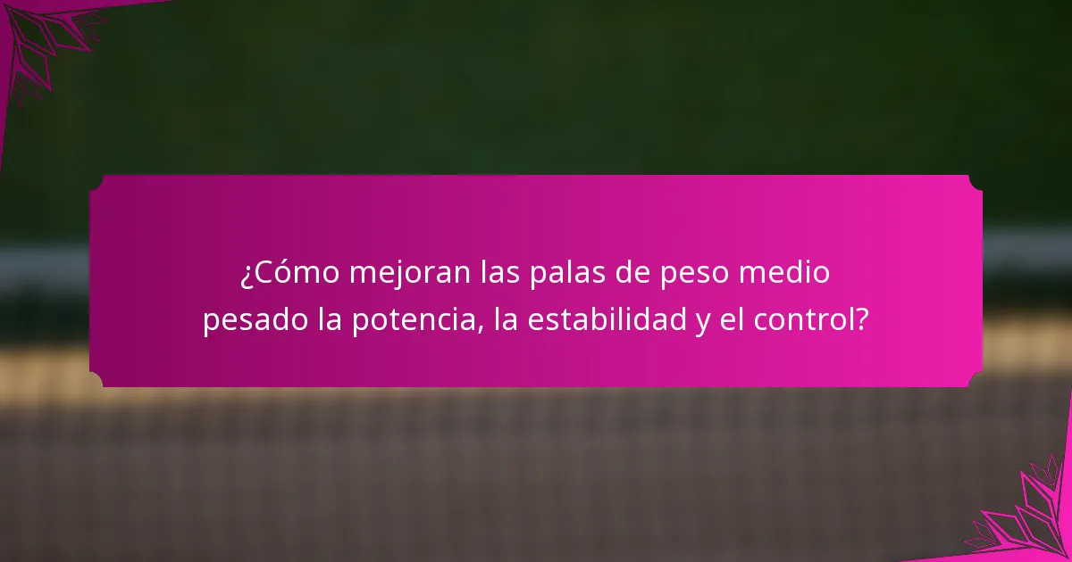 ¿Cómo mejoran las palas de peso medio pesado la potencia, la estabilidad y el control?