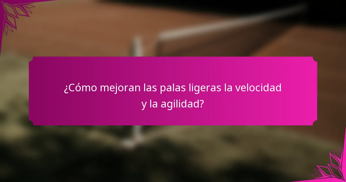 ¿Cómo mejoran las palas ligeras la velocidad y la agilidad?