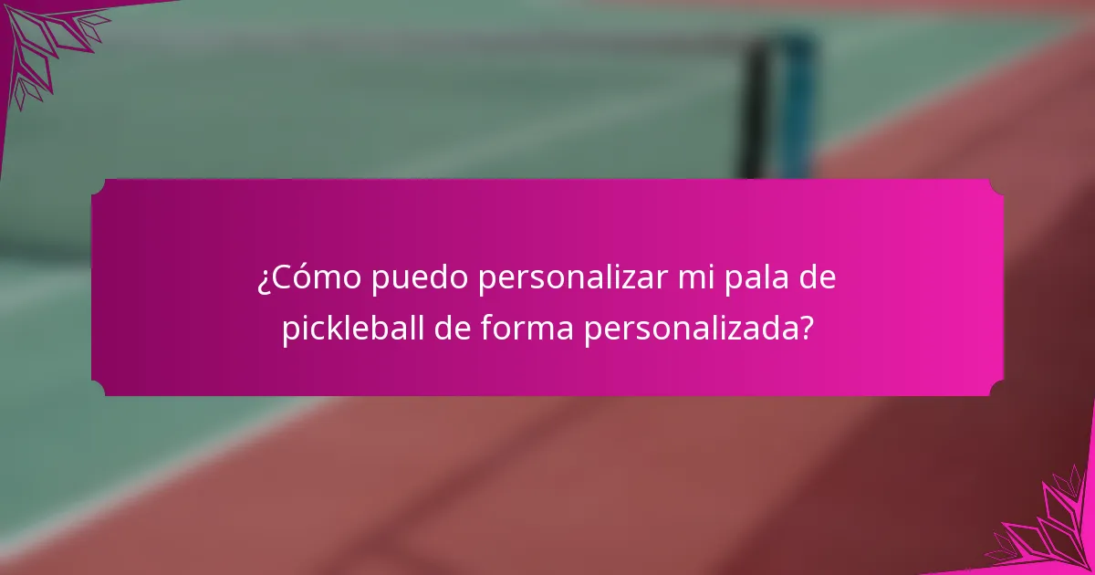 ¿Cómo puedo personalizar mi pala de pickleball de forma personalizada?