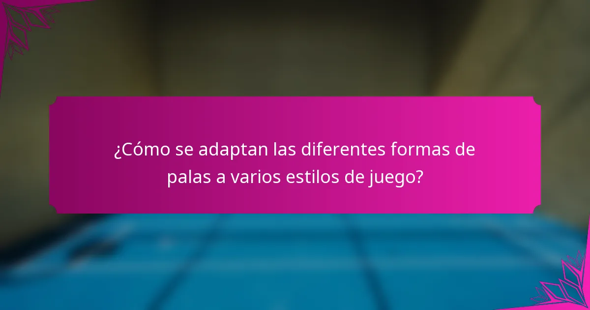 ¿Cómo se adaptan las diferentes formas de palas a varios estilos de juego?
