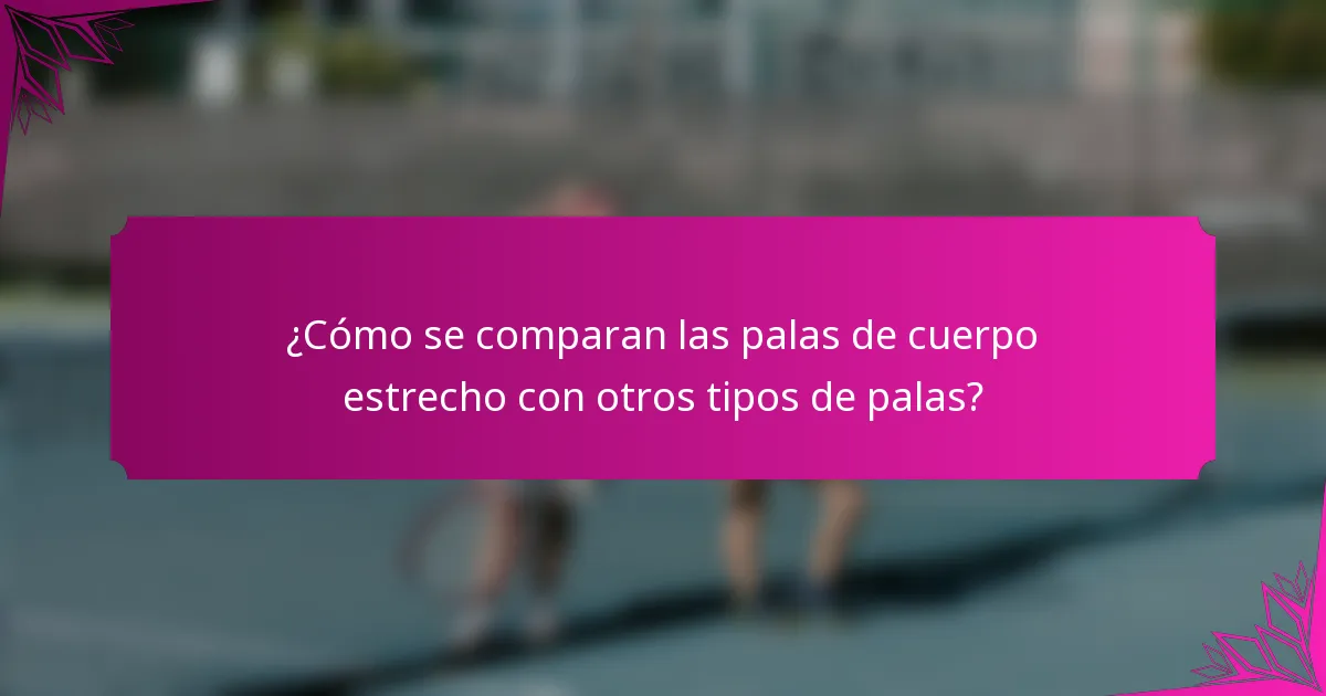 ¿Cómo se comparan las palas de cuerpo estrecho con otros tipos de palas?