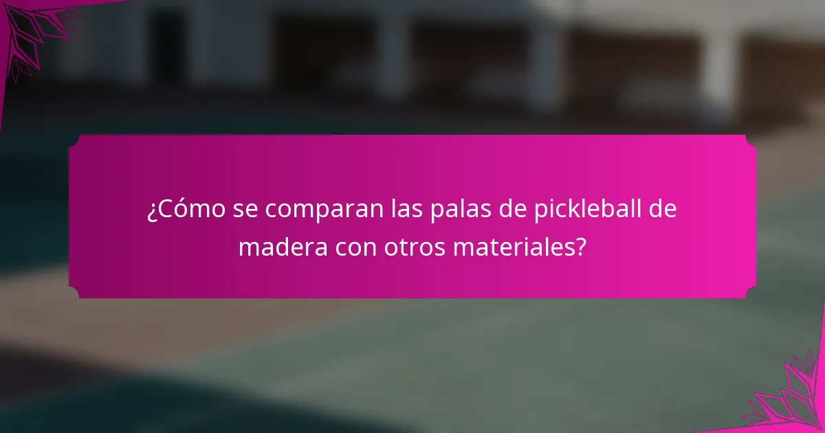 ¿Cómo se comparan las palas de pickleball de madera con otros materiales?