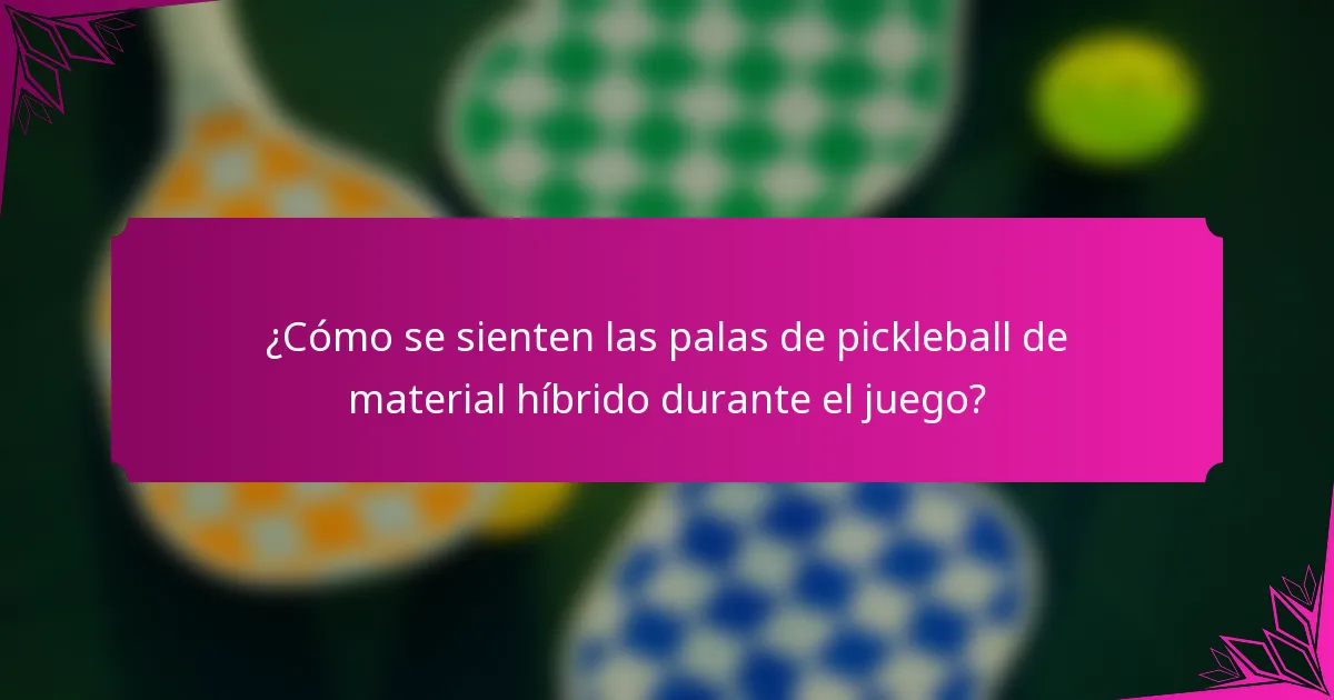 ¿Cómo se sienten las palas de pickleball de material híbrido durante el juego?