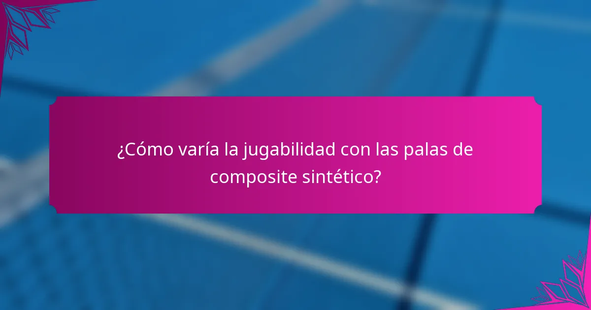 ¿Cómo varía la jugabilidad con las palas de composite sintético?