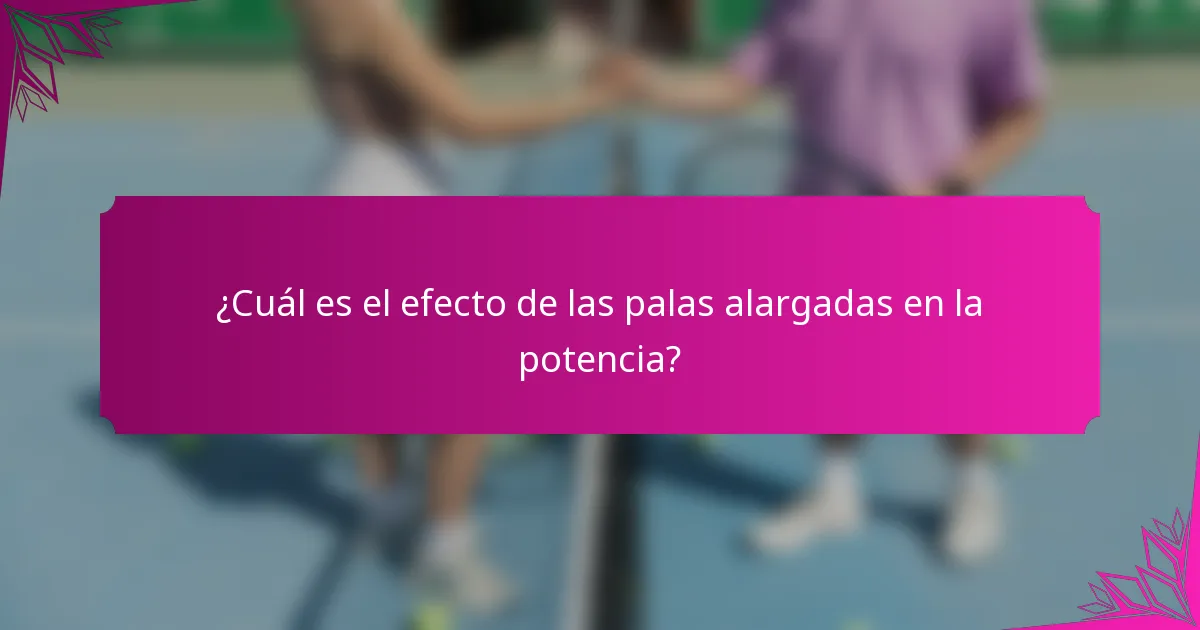¿Cuál es el efecto de las palas alargadas en la potencia?