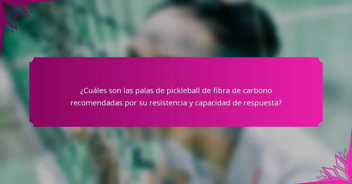 ¿Cuáles son las palas de pickleball de fibra de carbono recomendadas por su resistencia y capacidad de respuesta?