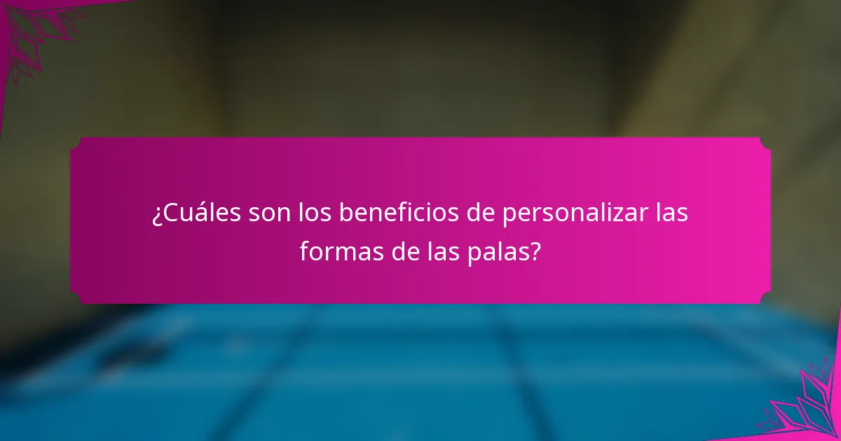 ¿Cuáles son los beneficios de personalizar las formas de las palas?