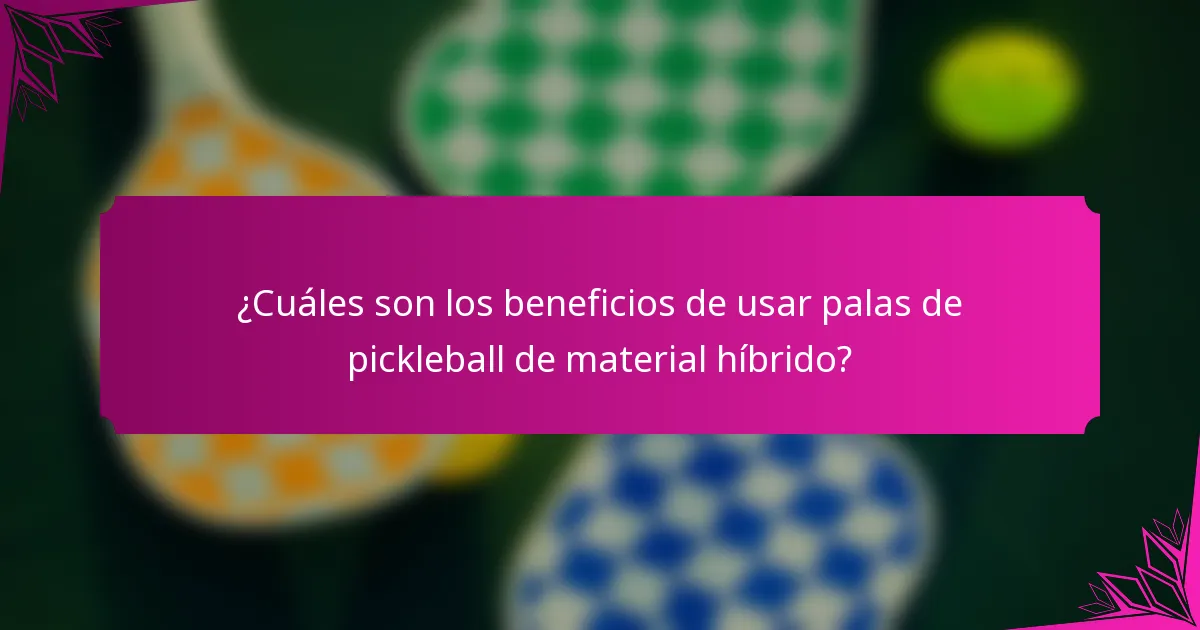¿Cuáles son los beneficios de usar palas de pickleball de material híbrido?