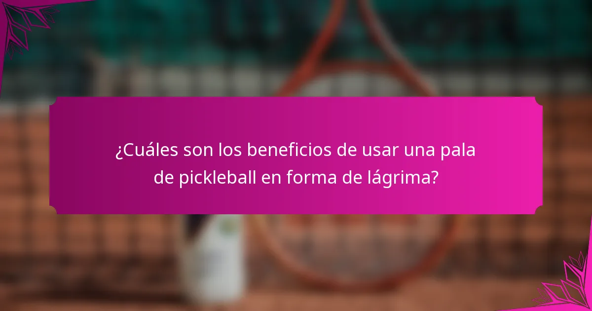 ¿Cuáles son los beneficios de usar una pala de pickleball en forma de lágrima?