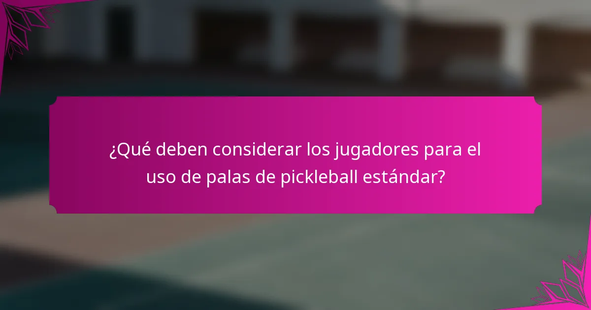 ¿Qué deben considerar los jugadores para el uso de palas de pickleball estándar?