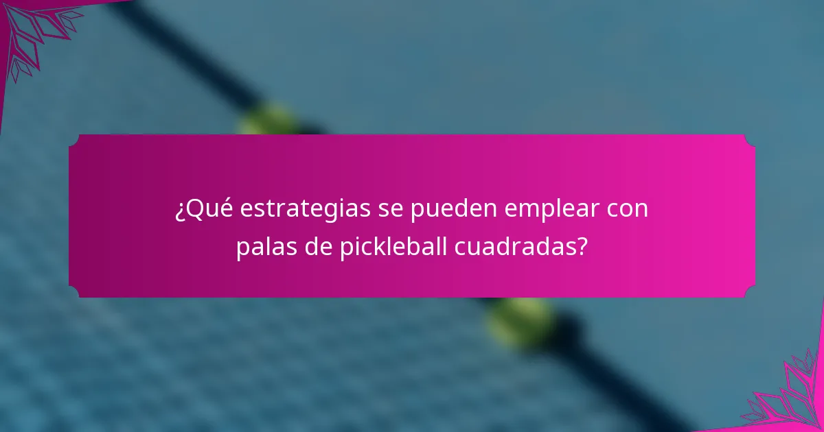 ¿Qué estrategias se pueden emplear con palas de pickleball cuadradas?