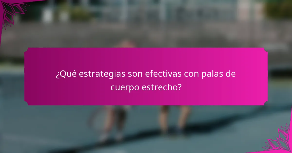 ¿Qué estrategias son efectivas con palas de cuerpo estrecho?