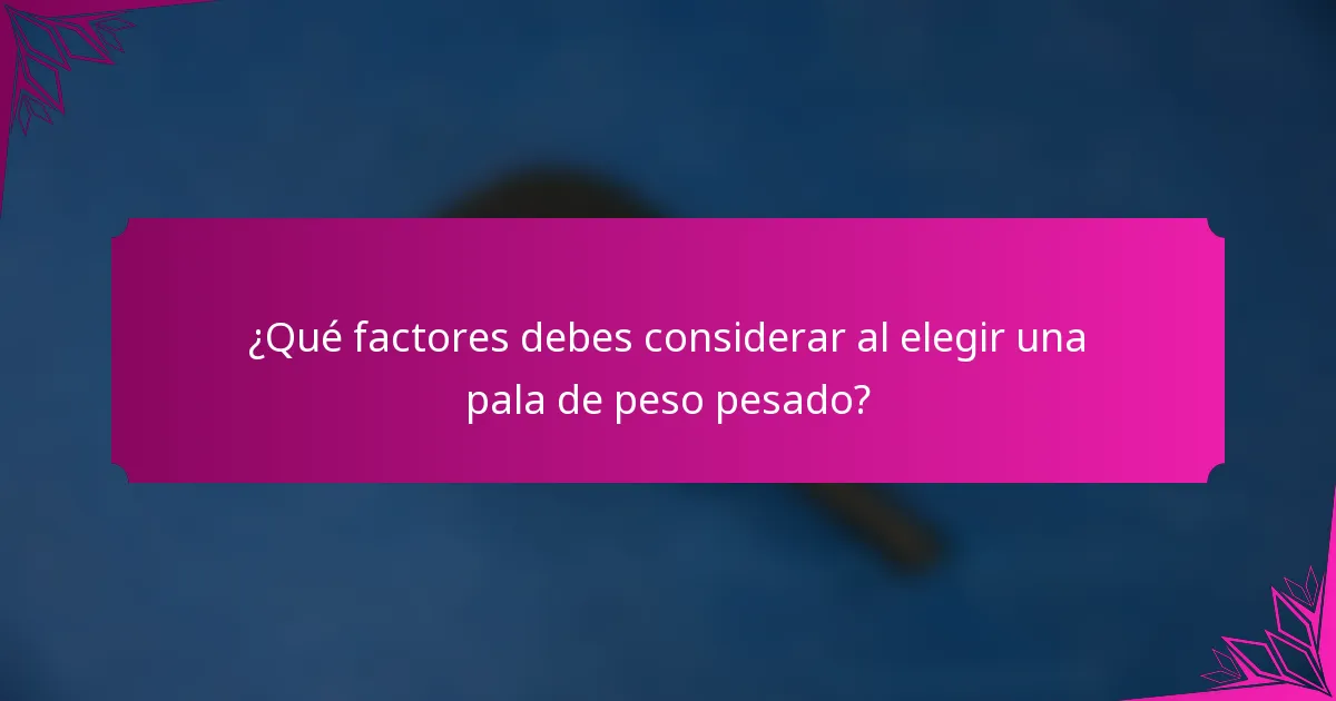 ¿Qué factores debes considerar al elegir una pala de peso pesado?