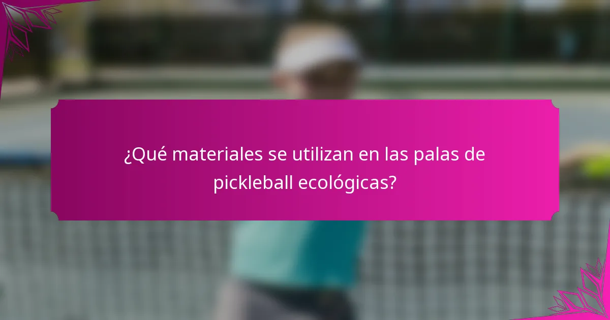 ¿Qué materiales se utilizan en las palas de pickleball ecológicas?