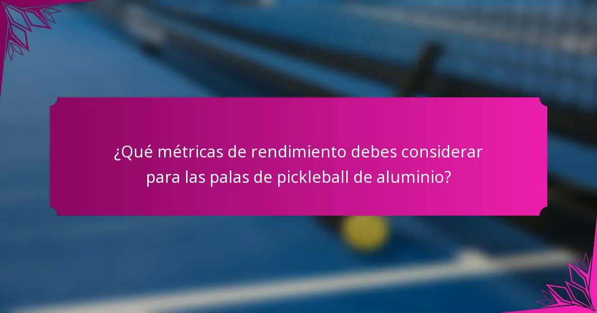 ¿Qué métricas de rendimiento debes considerar para las palas de pickleball de aluminio?