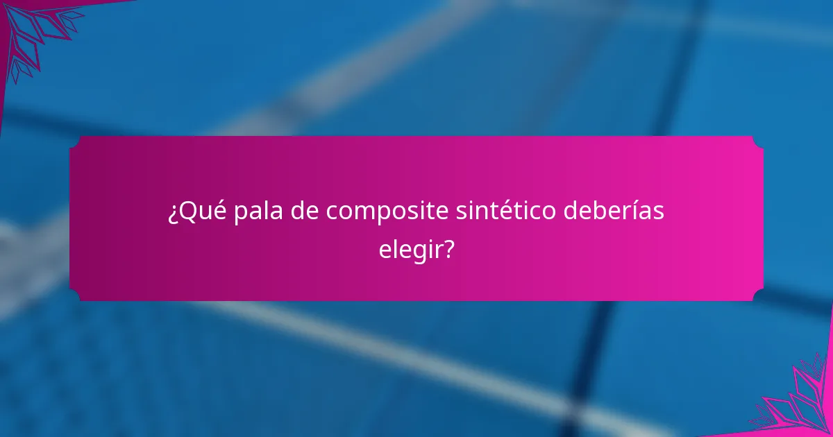 ¿Qué pala de composite sintético deberías elegir?