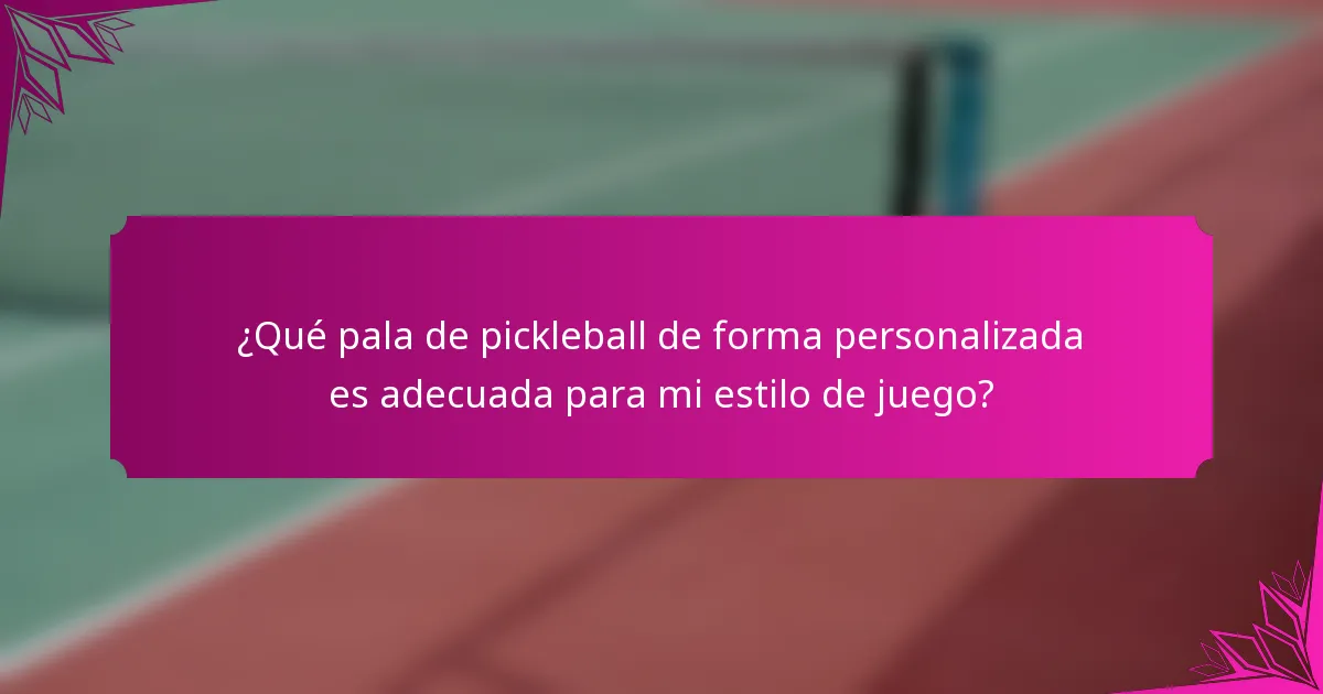 ¿Qué pala de pickleball de forma personalizada es adecuada para mi estilo de juego?