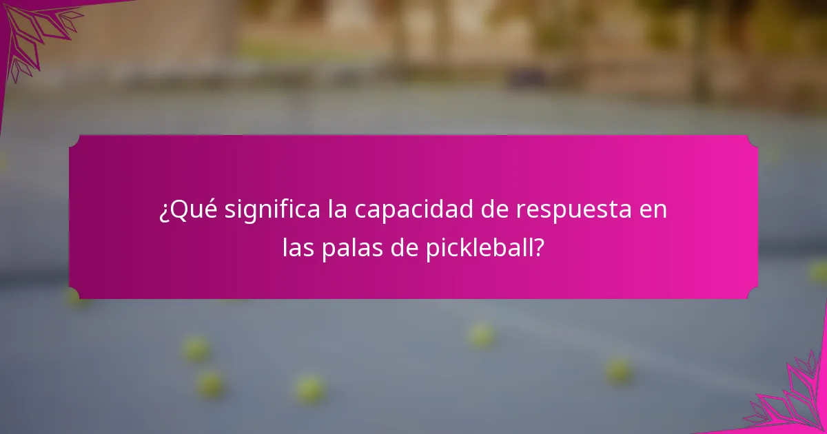 ¿Qué significa la capacidad de respuesta en las palas de pickleball?